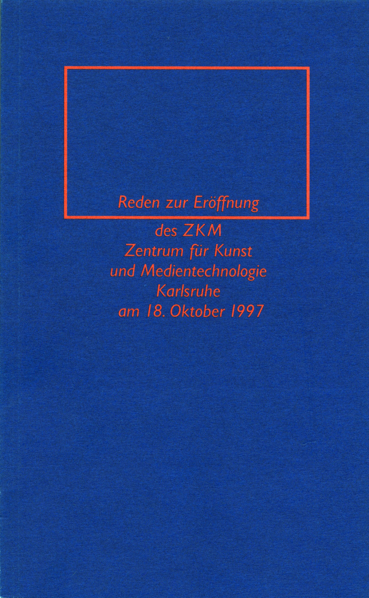 Cover der Publikation »Reden zur Eröffnung des ZKM Zentrum für Kunst und Medien Karlsruhe am 18. Oktober 1997«