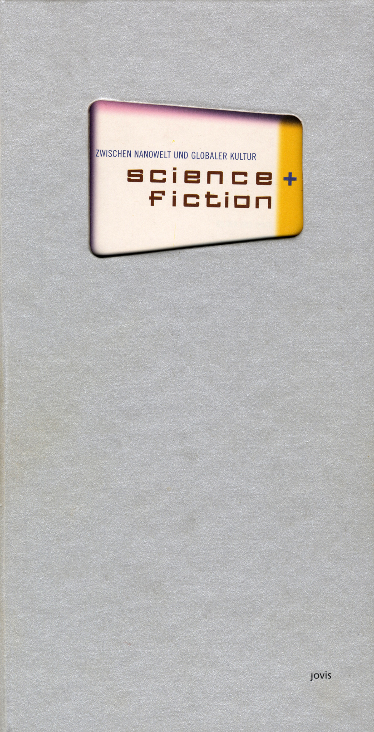 Cover der Publikation »Science + Fiction. Zwischen Nanowelt und globaler Kultur«