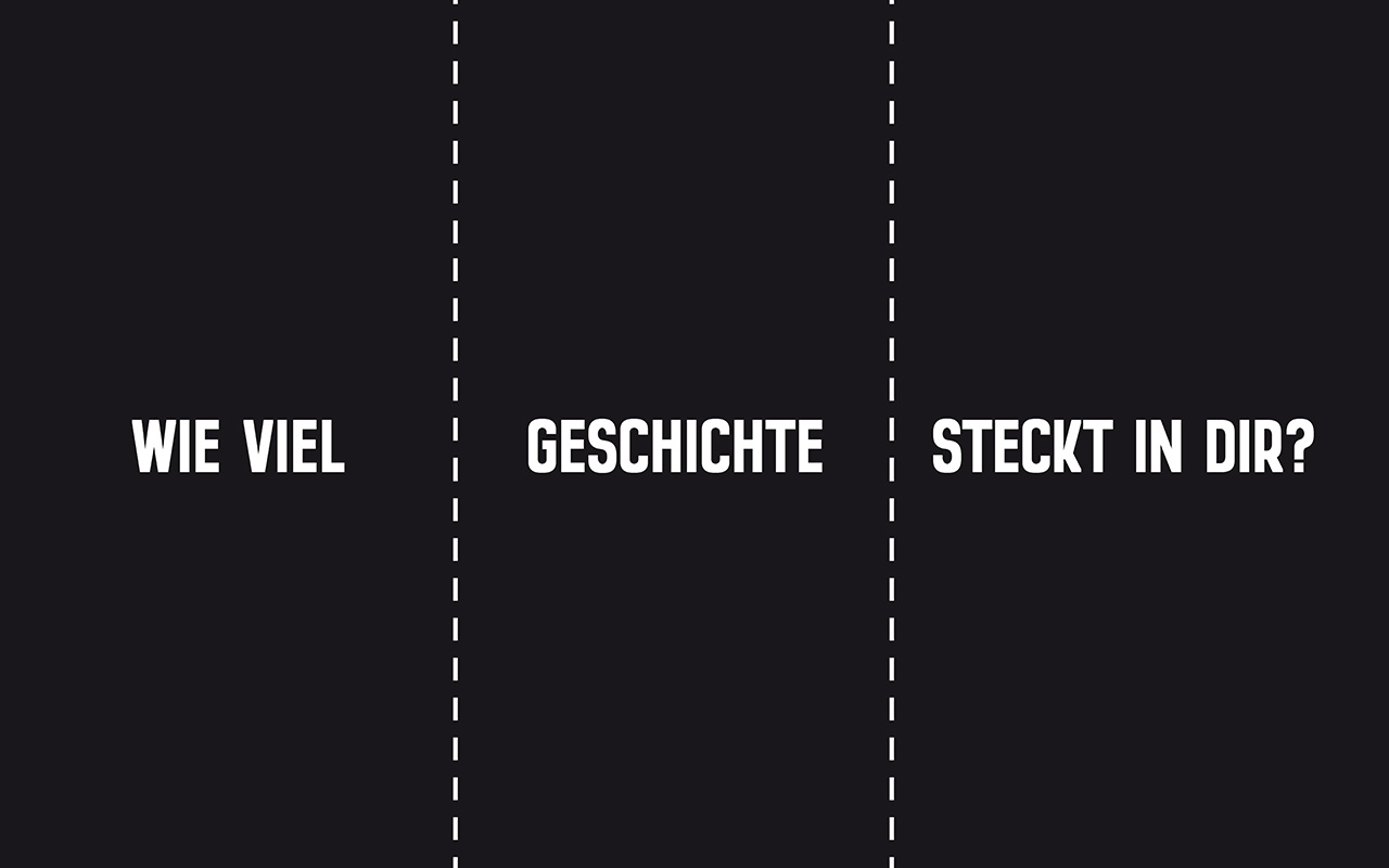 Ein schwarzer Hintergrund mit dem Schriftzug »Wie viel Geschichte steckt in dir?« in weiß