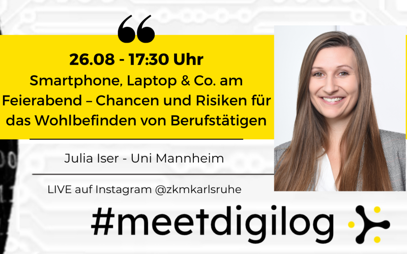 Der Titel der Veranstaltung »Smartphone, Laptop & Co. am Feierabend – Chancen und Risiken für das Wohlbefinden von Berufstätigen« und das Banner »#meetdigilog« in den digilog-Farben schwarz, weiß und gelb, dazu ein Foto von Julia Iser