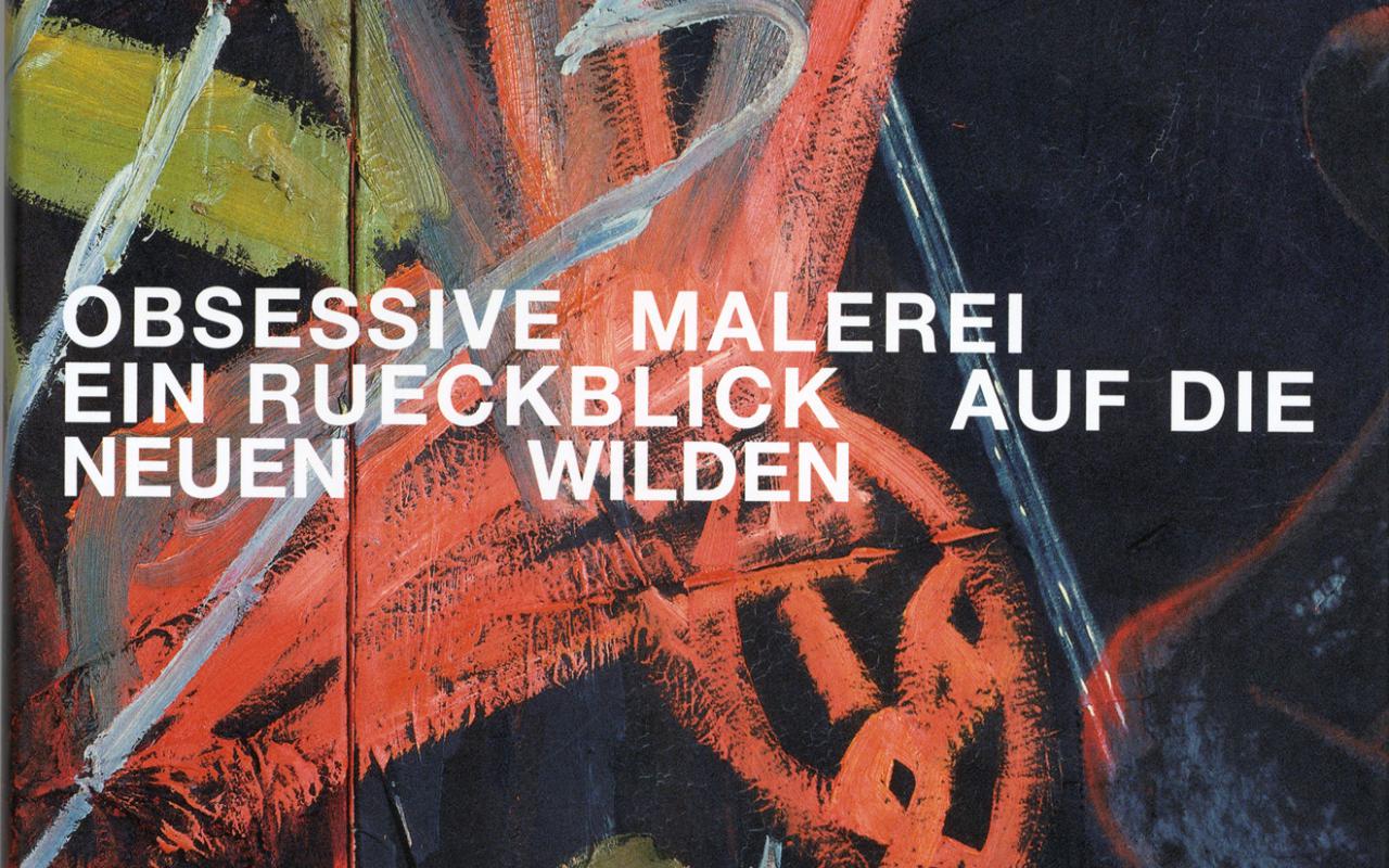 Cover of the publication »Obsessive Malerei. Ein Rueckblick auf die Neuen Wilden«