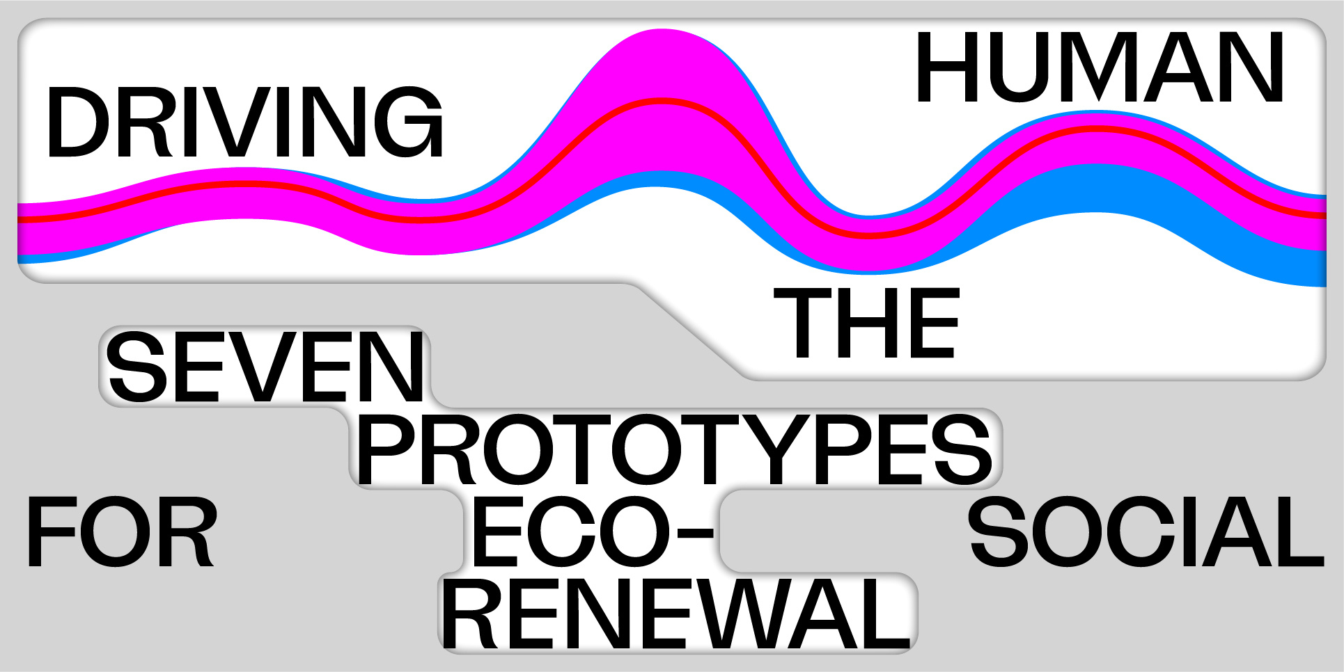 Zu sehen ist eine wellenartige Form welche sich durch die Mitte des Bildes zeiht. Über der Welle steht "Driving the Human". im unteren Bereich des Bildes stehen vereinzelte Worte: seven prototypes oft eco-social renewal. 
