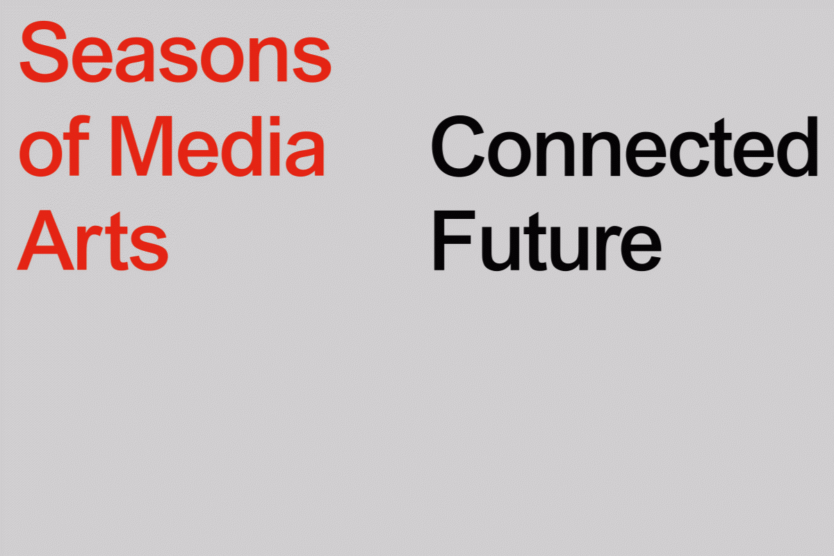 A picture without a picture, only with text. On the left is written "Seasons of Media Arts", on the right is written "Connected Future".